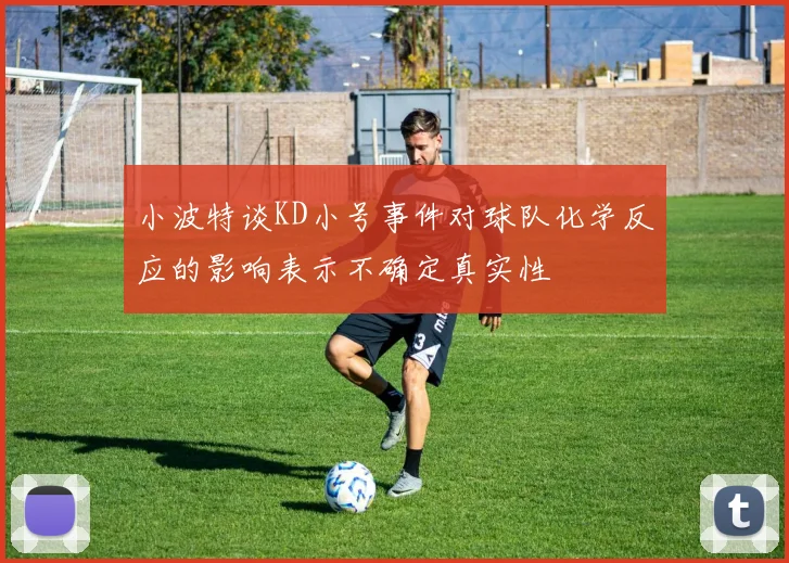 小波特谈KD小号事件对球队化学反应的影响表示不确定真实性
